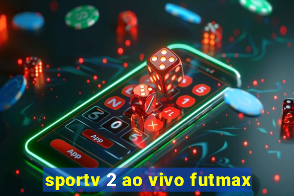 sportv 2 ao vivo futmax